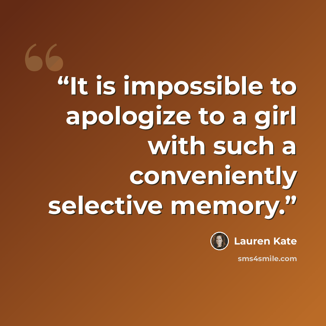 “It is impossible to apologize to a girl with such a conveniently selective memory.” quote by Lauren Kate