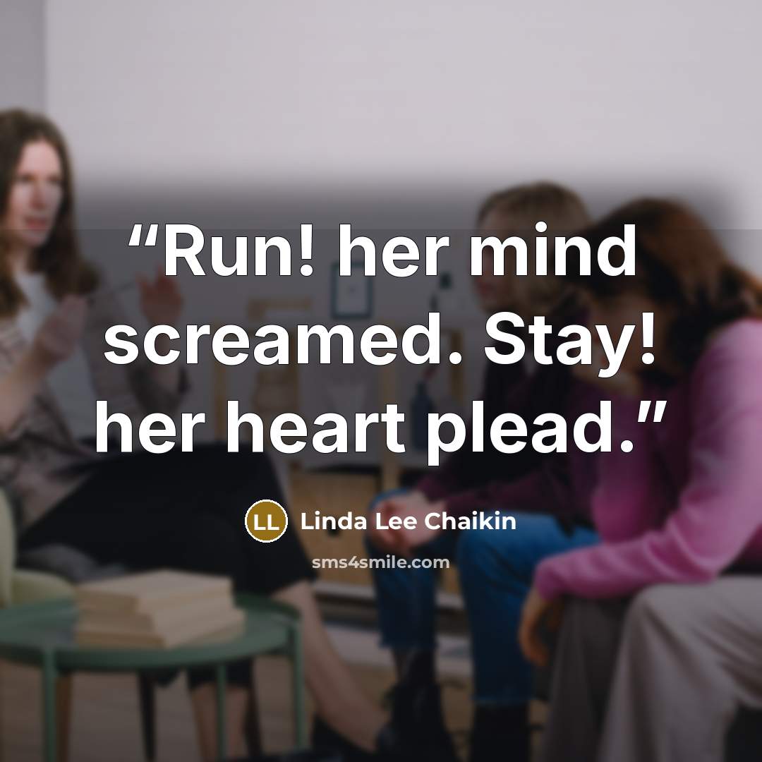 “Run! her mind screamed. Stay! her heart plead.” quote by Linda Lee Chaikin