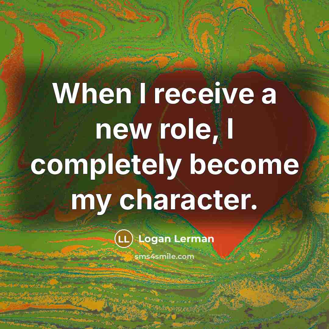 “When I receive a new role, I completely become my character.” quote by Logan Lerman