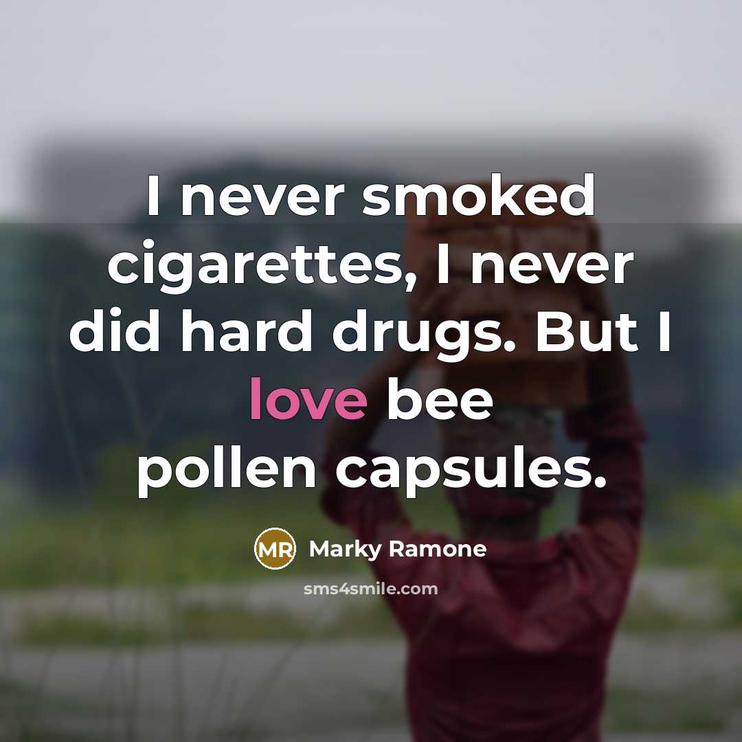 “I never smoked cigarettes, I never did hard drugs. But I love bee pollen capsules.” quote by Marky Ramone