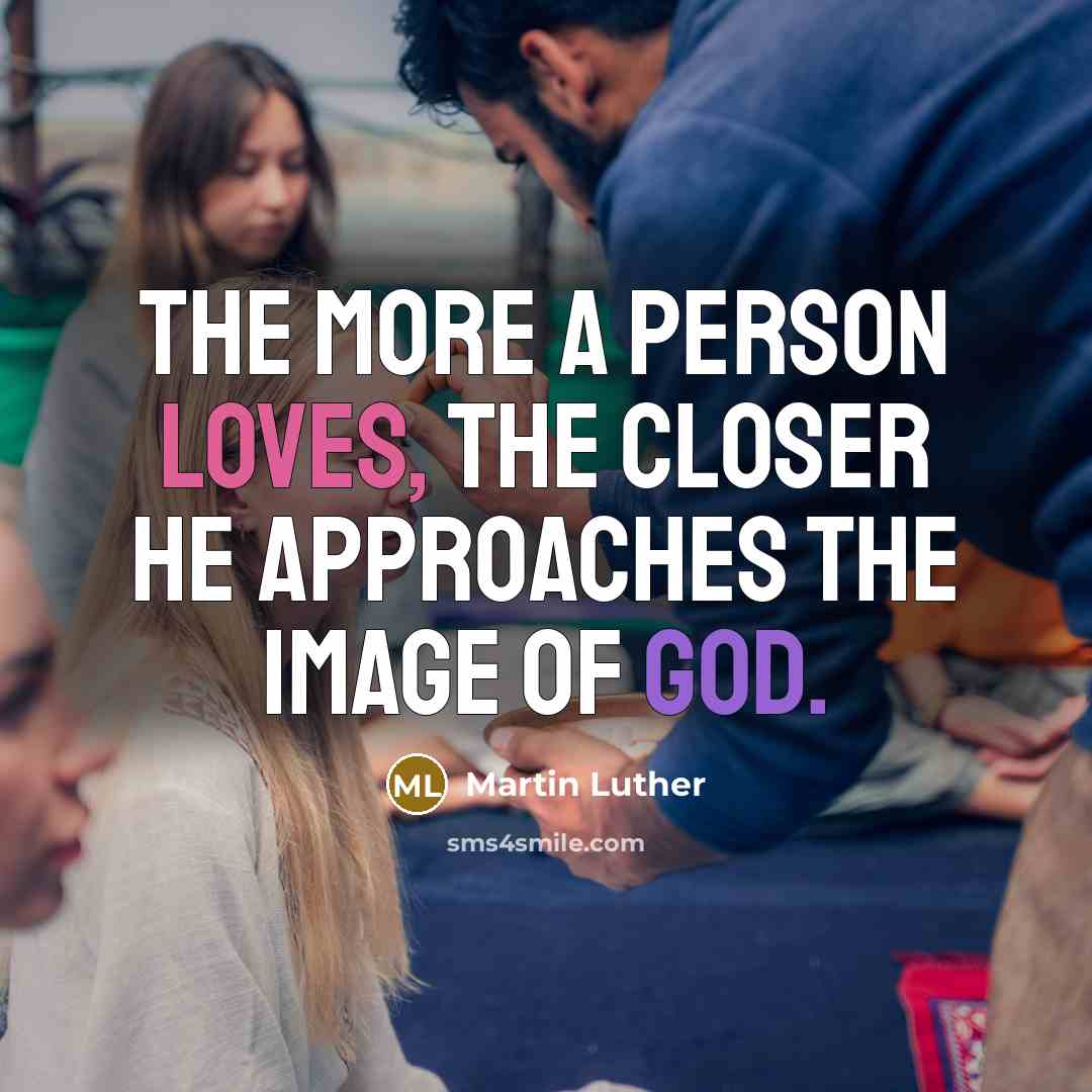 “The more a person loves, the closer he approaches the image of God.” quote by Martin Luther