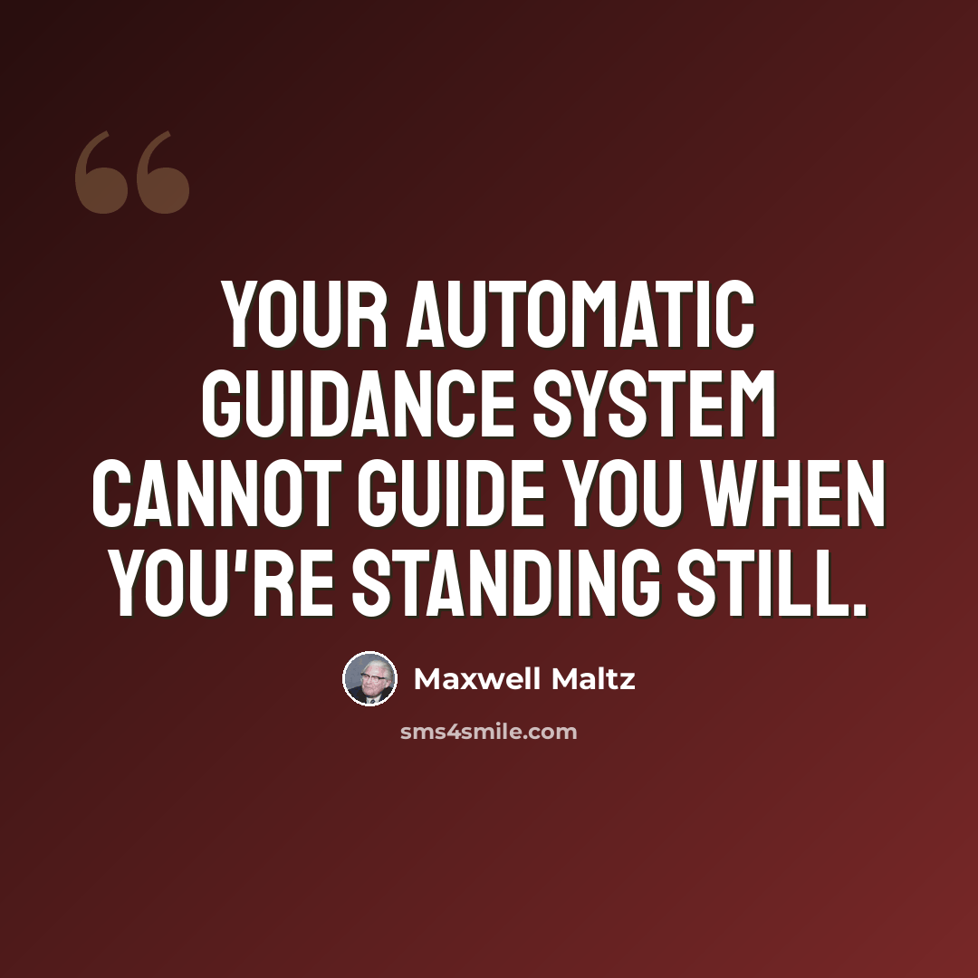 “Your automatic guidance system cannot guide you when you're standing still.” quote by Maxwell Maltz