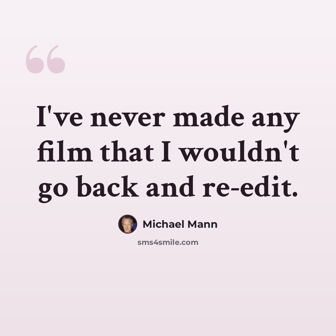 “I've never made any film that I wouldn't go back and re-edit.” quote by Michael Mann