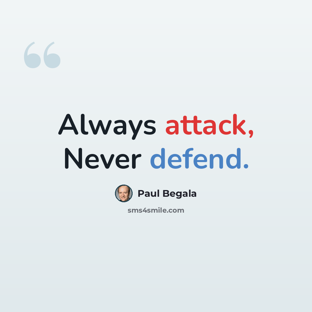 “Always attack, Never defend.” quote by Paul Begala