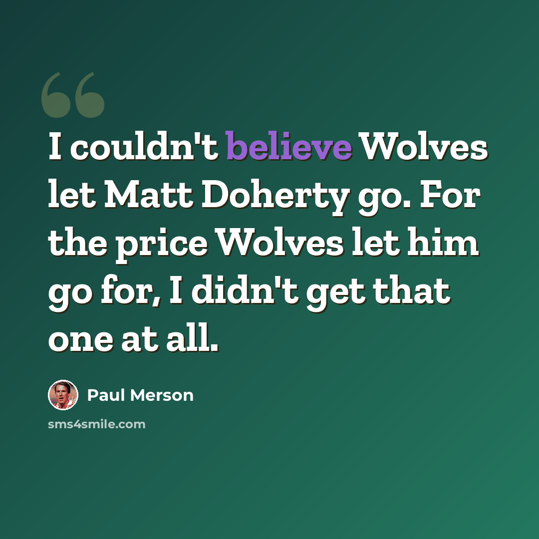 “I couldn't believe Wolves let Matt Doherty go. For the price Wolves let him go for, I didn't get that one at all.” quote by Paul Merson