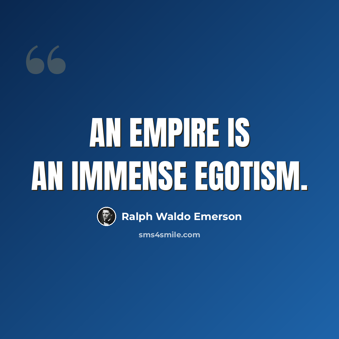 “An empire is an immense egotism.” quote by Ralph Waldo Emerson