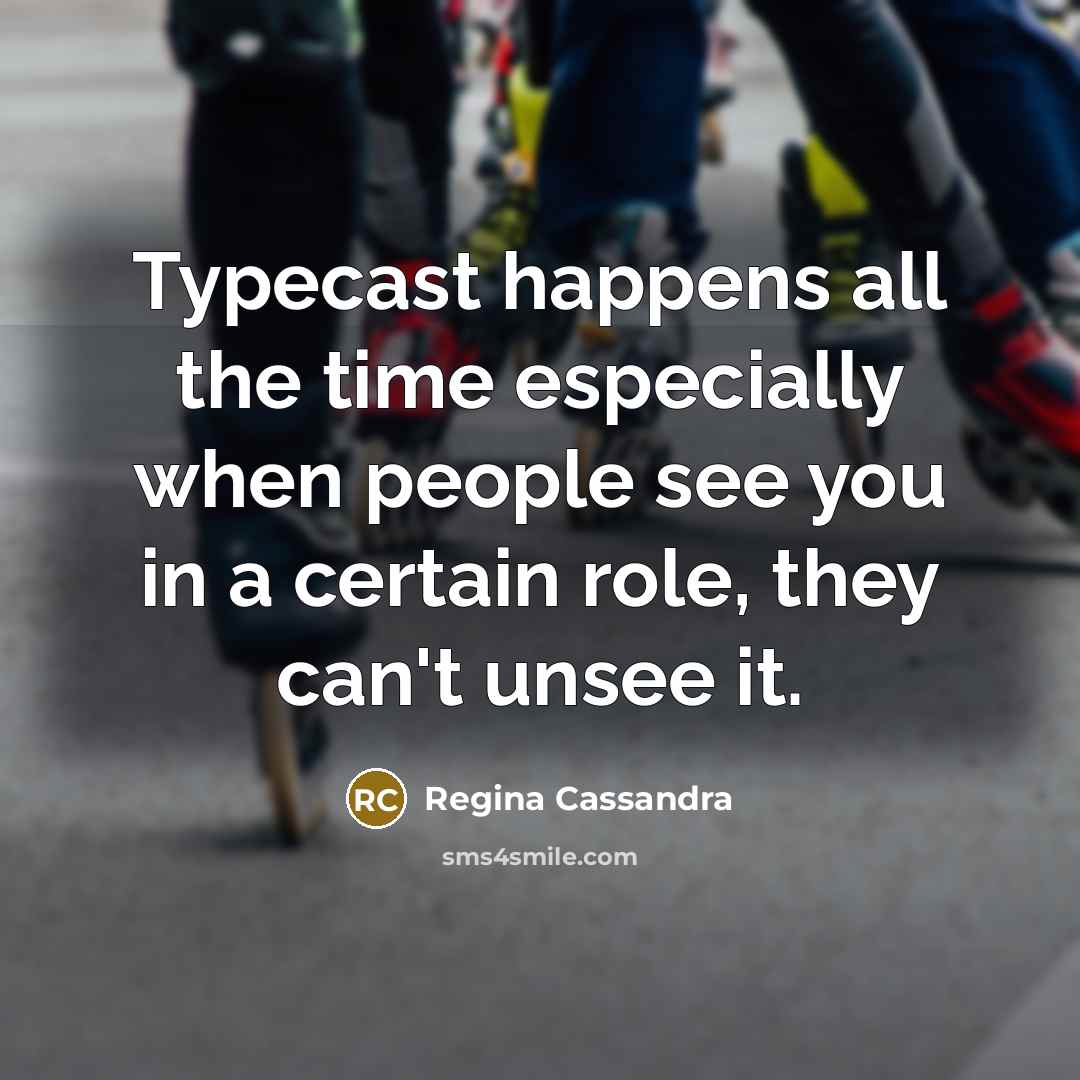 “Typecast happens all the time especially when people see you in a certain role, they can't unsee it.” quote by Regina Cassandra
