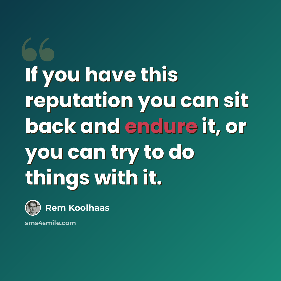 “If you have this reputation you can sit back and endure it, or you can try to do things with it.” quote by Rem Koolhaas