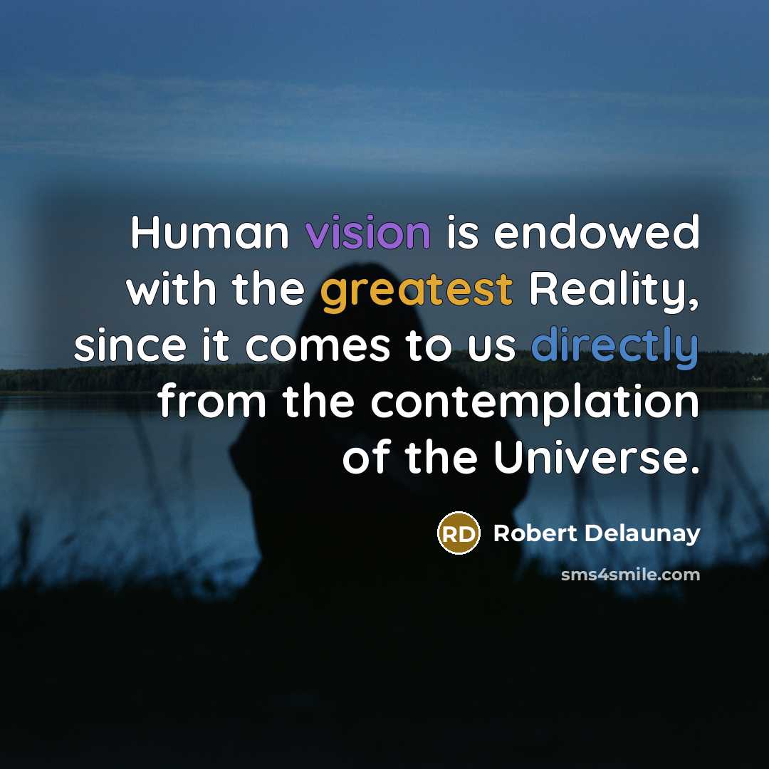 “Human vision is endowed with the greatest Reality, since it comes to us directly from the contemplation of the Universe.” quote by Robert Delaunay