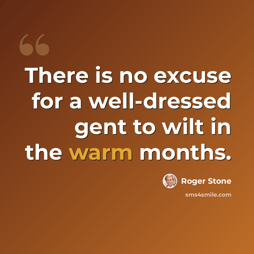 “There is no excuse for a well-dressed gent to wilt in the warm months.” quote by Roger Stone
