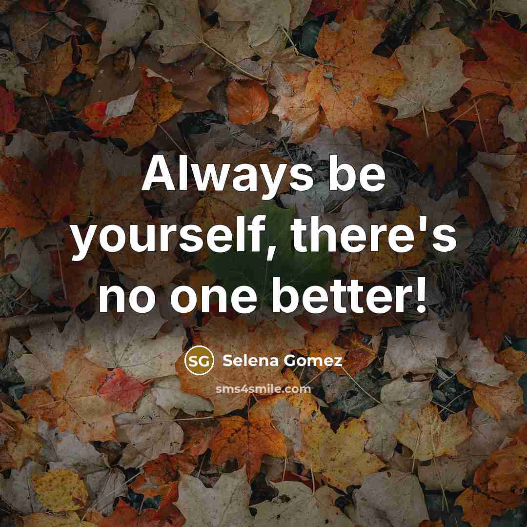 “Always be yourself, there's no one better!” quote by Selena Gomez