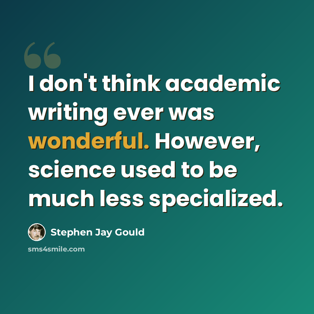 “I don't think academic writing ever was wonderful. However, science used to be much less specialized.” quote by Stephen Jay Gould