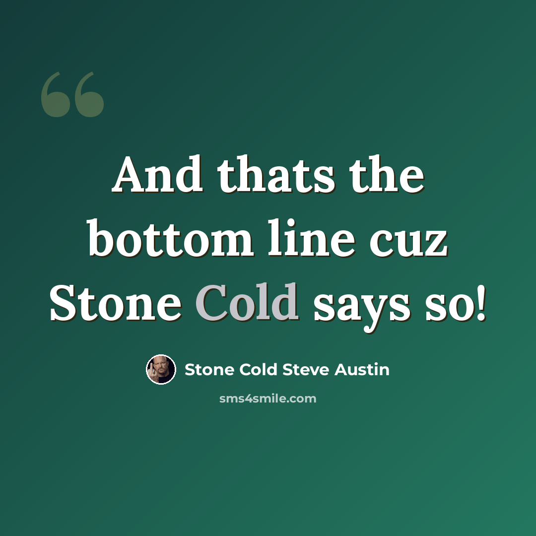 “And thats the bottom line cuz Stone Cold says so!” quote by Stone Cold Steve Austin
