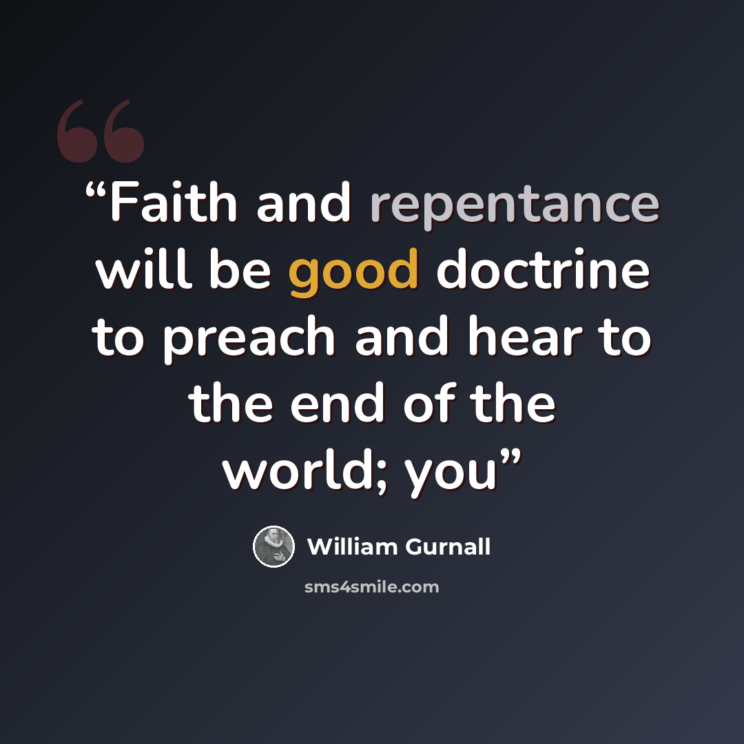 “Faith and repentance will be good doctrine to preach and hear to the end of the world; you” quote by William Gurnall