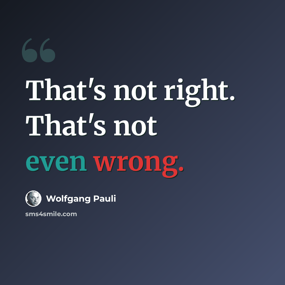 “That's not right. That's not even wrong.” quote by Wolfgang Pauli