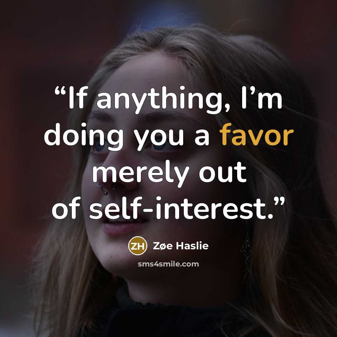 “If anything, I’m doing you a favor merely out of self-interest.” quote by Zøe Haslie