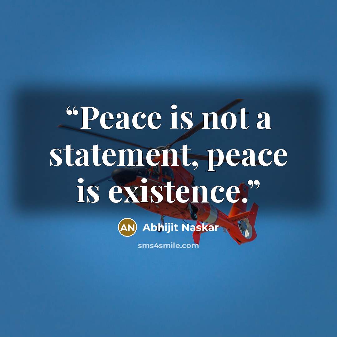 “Peace is not a statement, peace is existence.” quote by Abhijit Naskar