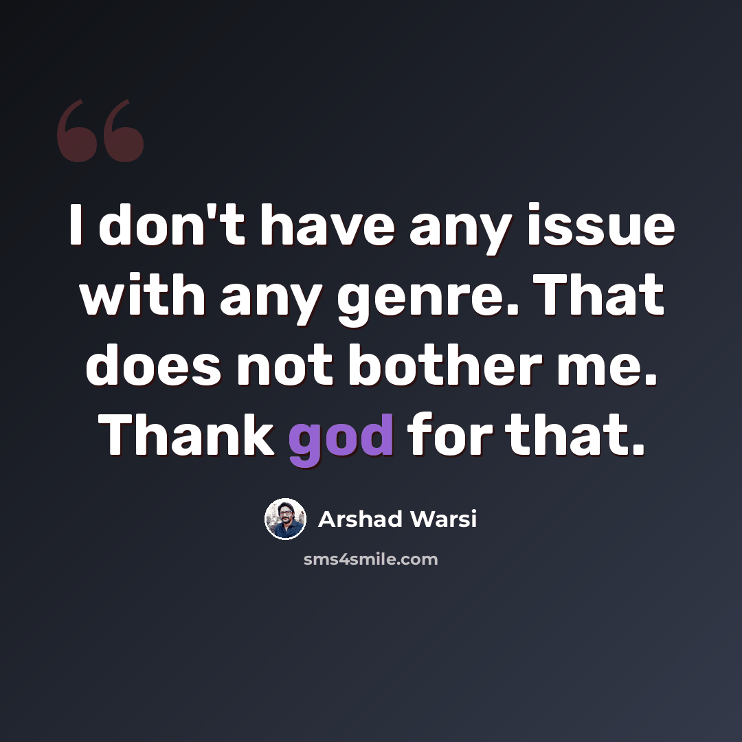 “I don't have any issue with any genre. That does not bother me. Thank god for that.” quote by Arshad Warsi