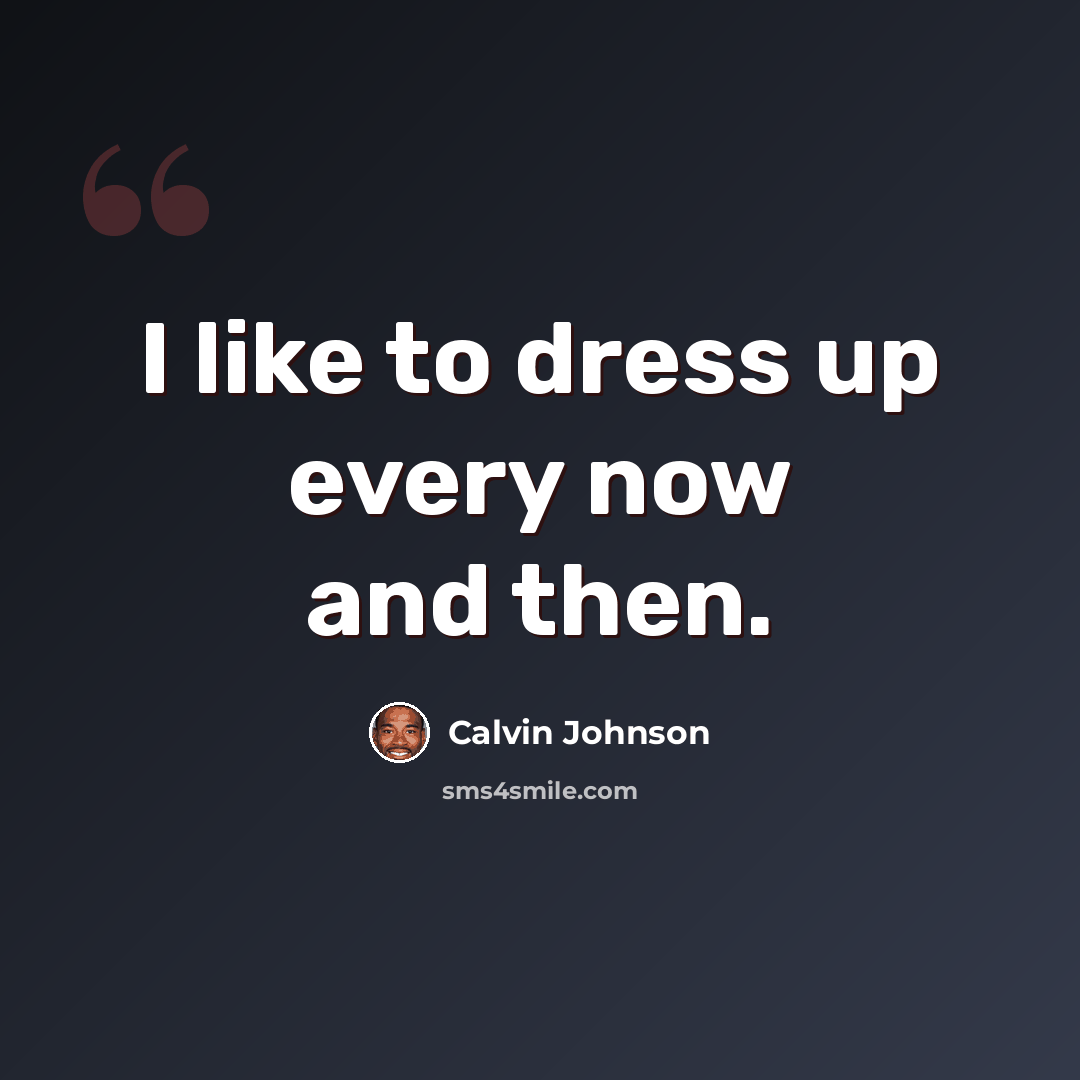 “I like to dress up every now and then.” quote by Calvin Johnson