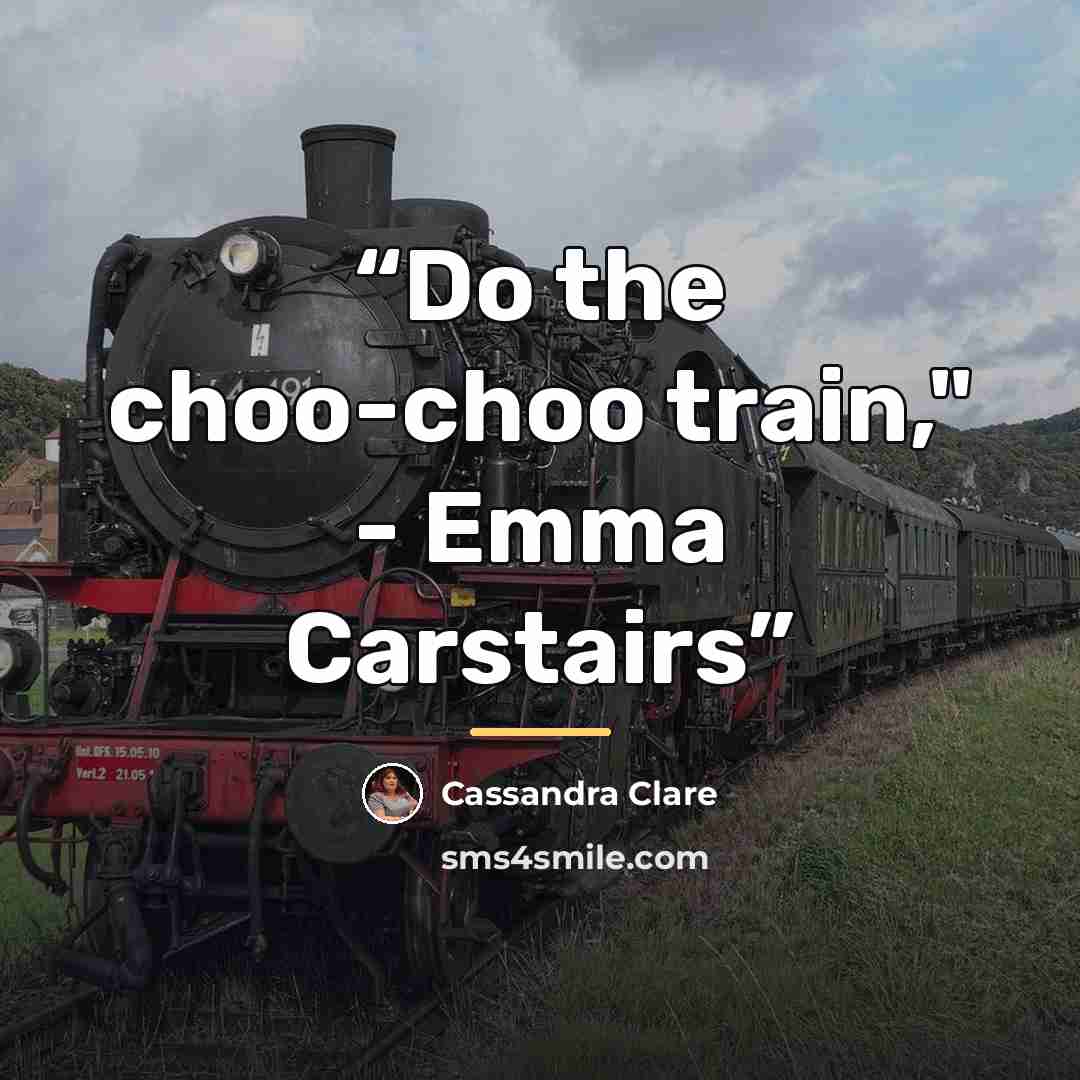 “Do the choo-choo train," - Emma Carstairs” quote by Cassandra Clare