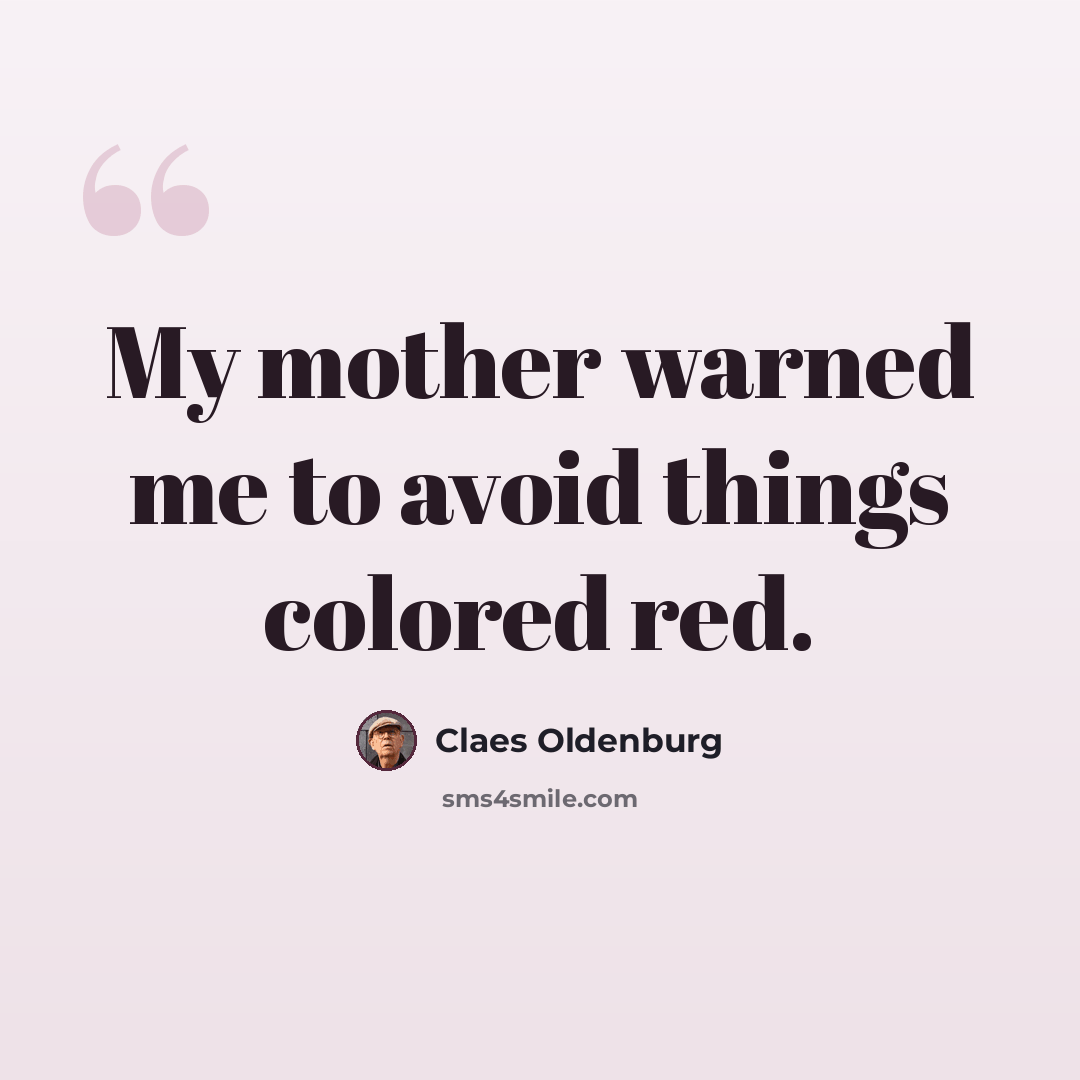 “My mother warned me to avoid things colored red.” quote by Claes Oldenburg
