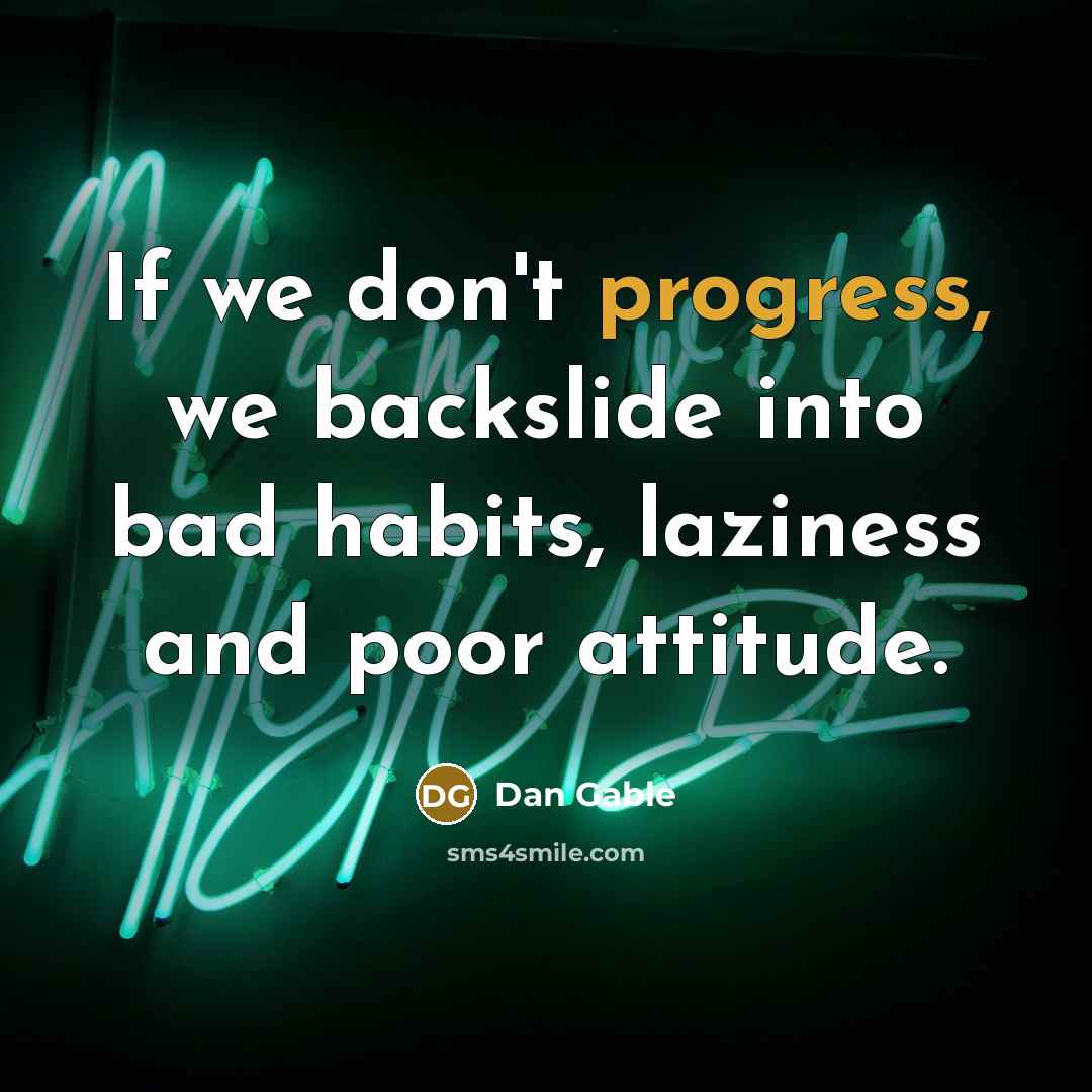 “If we don't progress, we backslide into bad habits, laziness and poor attitude.” quote by Dan Gable