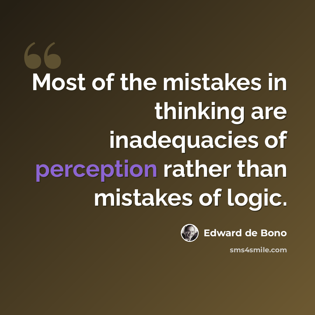 “Most of the mistakes in thinking are inadequacies of perception rather than mistakes of logic.” quote by Edward de Bono