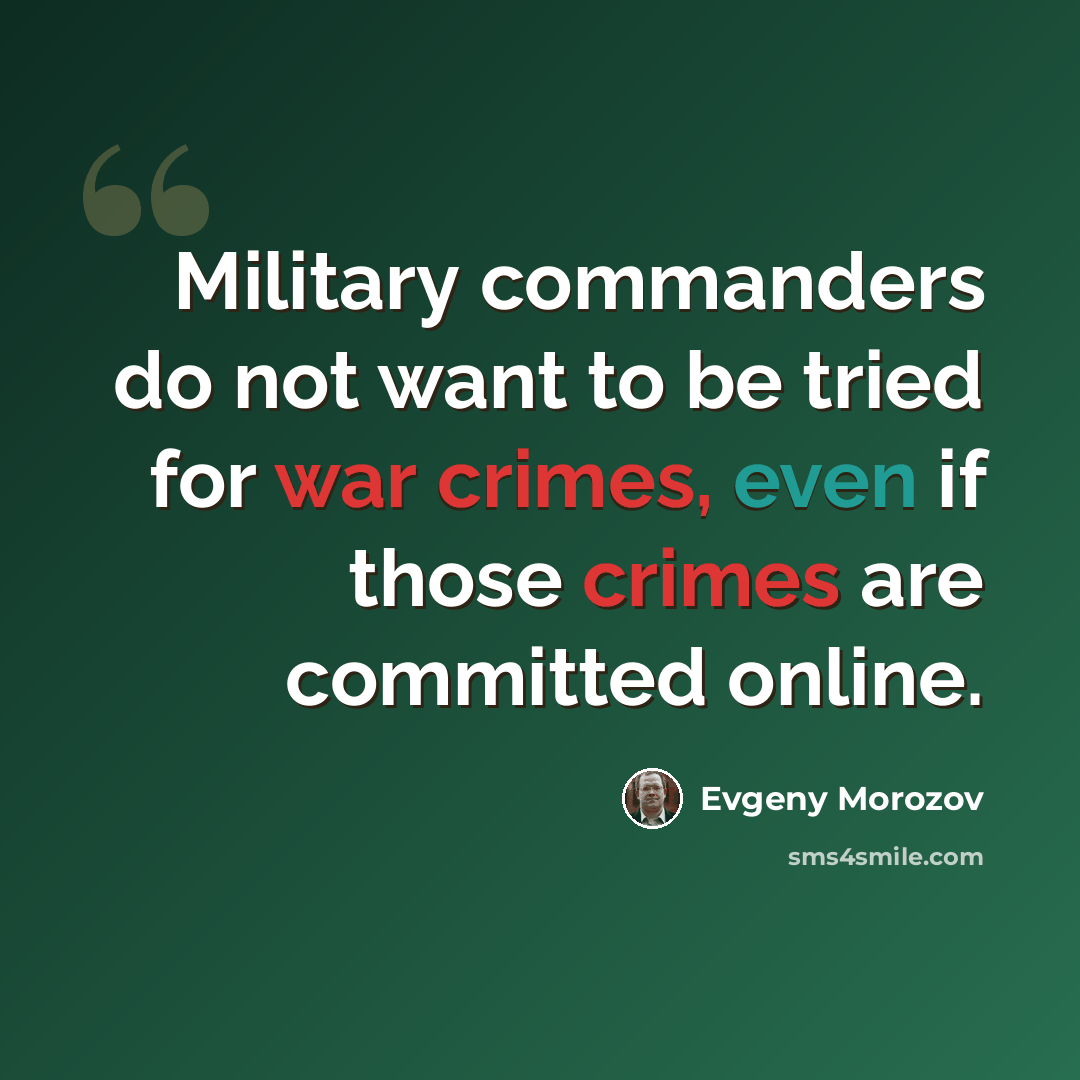 “Military commanders do not want to be tried for war crimes, even if those crimes are committed online.” quote by Evgeny Morozov