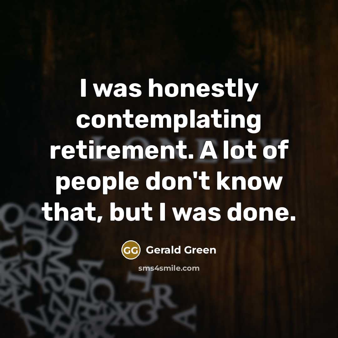 “I was honestly contemplating retirement. A lot of people don't know that, but I was done.” quote by Gerald Green