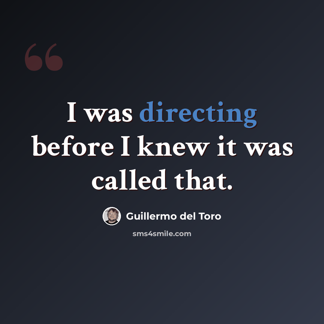 “I was directing before I knew it was called that.” quote by Guillermo del Toro