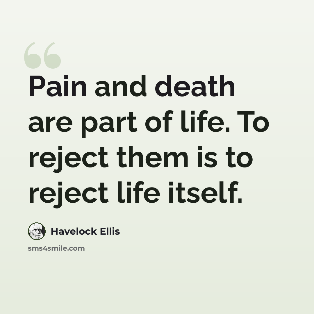 “Pain and death are part of life. To reject them is to reject life itself.” quote by Havelock Ellis