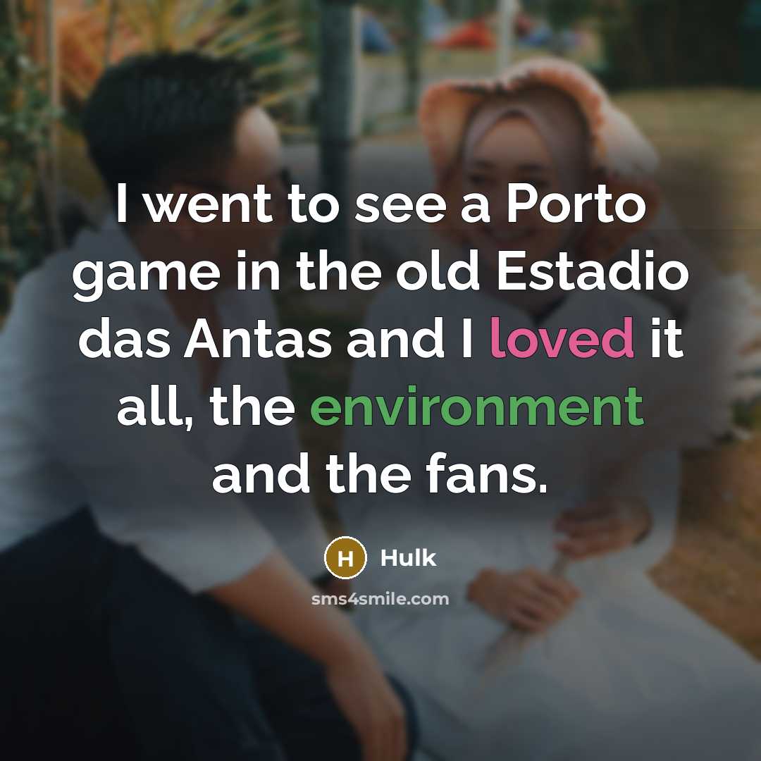 “I went to see a Porto game in the old Estadio das Antas and I loved it all, the environment and the fans.” quote by Hulk