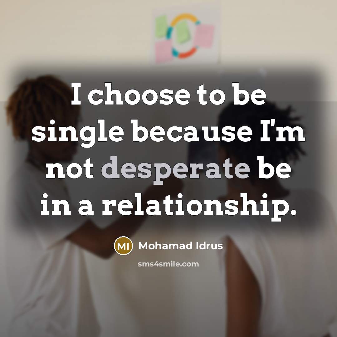 “I choose to be single because I'm not desperate be in a relationship.” quote by Mohamad Idrus