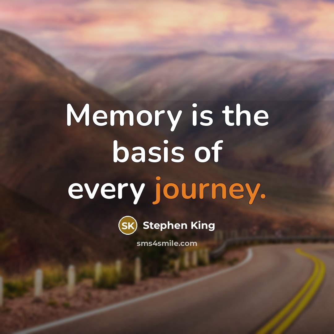 “Memory is the basis of every journey.” quote by Stephen King