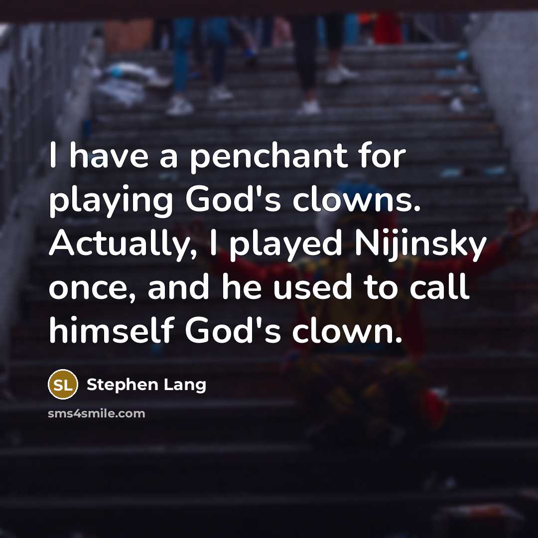 “I have a penchant for playing God's clowns. Actually, I played Nijinsky once, and he used to call himself God's clown.” quote by Stephen Lang