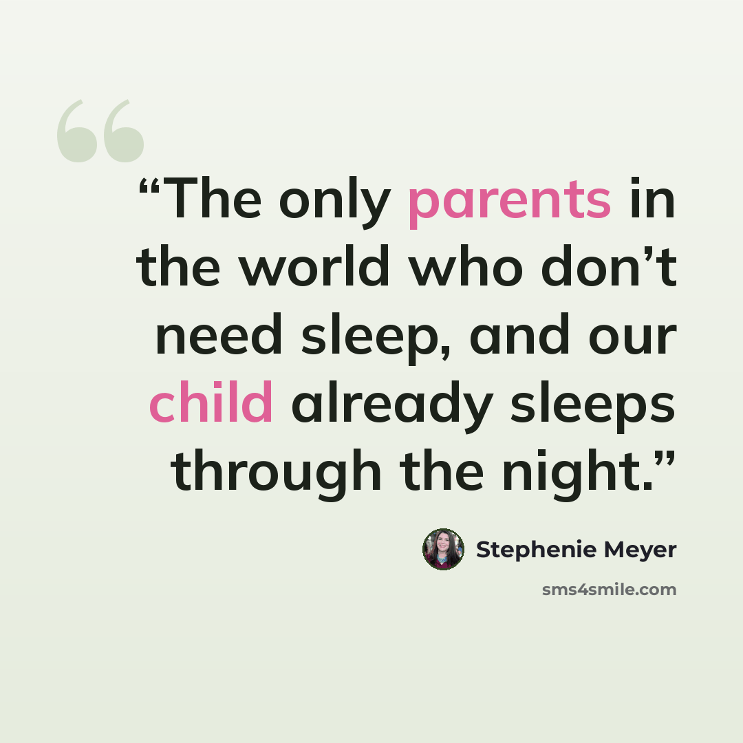 “The only parents in the world who don’t need sleep, and our child already sleeps through the night.” quote by Stephenie Meyer