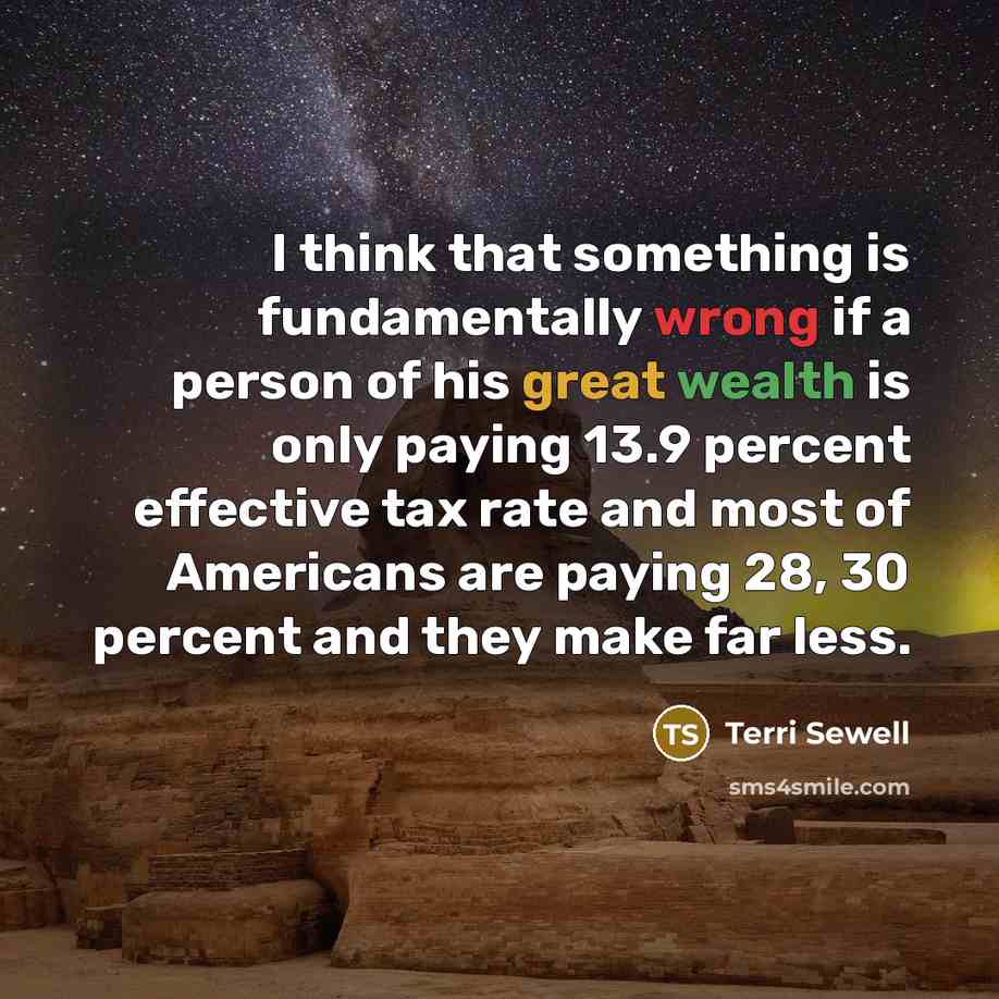“I think that something is fundamentally wrong if a person of his great wealth is only paying 13.9 percent effective tax rate and most of Americans are paying 28, 30 percent and they make far less.” quote by Terri Sewell