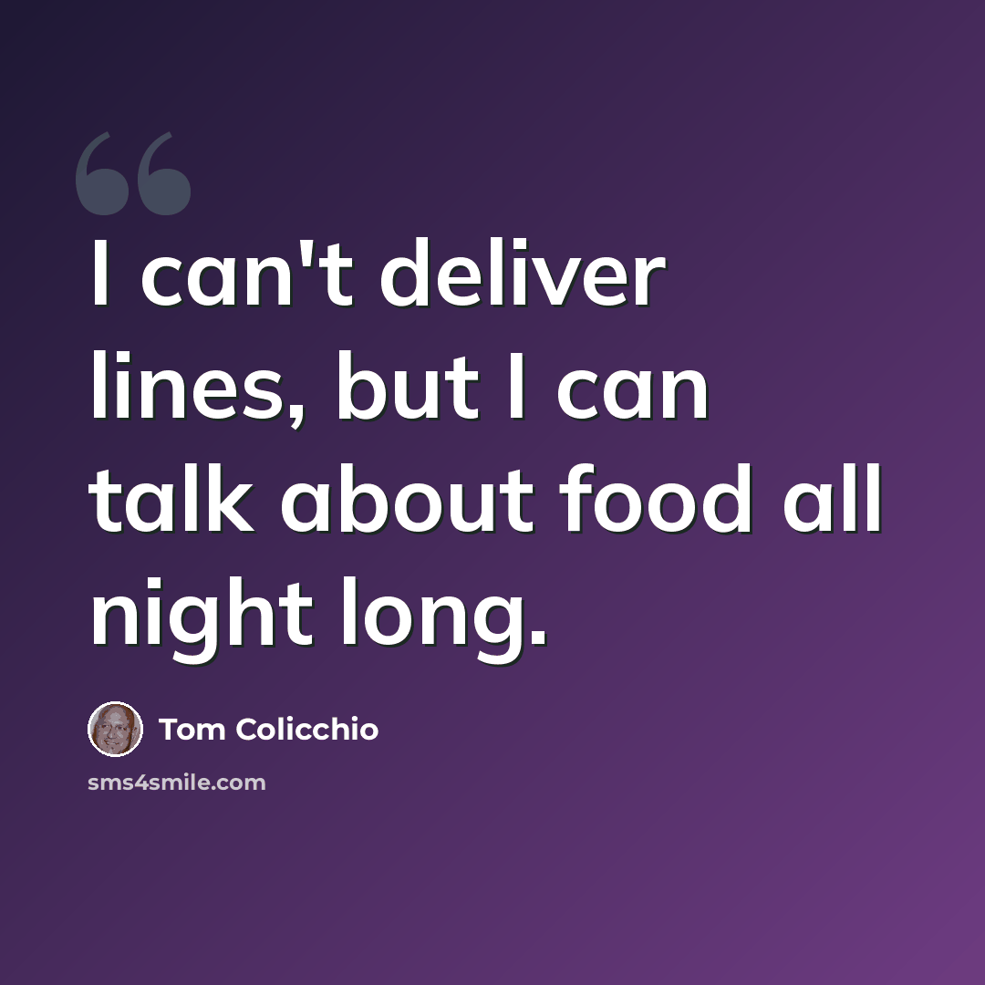 “I can't deliver lines, but I can talk about food all night long.” quote by Tom Colicchio