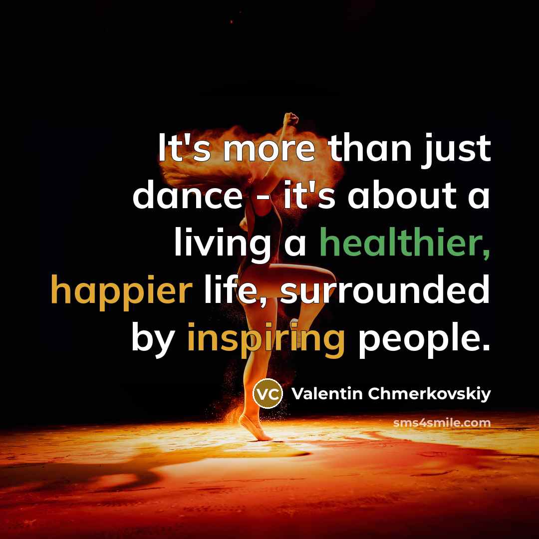 “It's more than just dance - it's about a living a healthier, happier life, surrounded by inspiring people.” quote by Valentin Chmerkovskiy