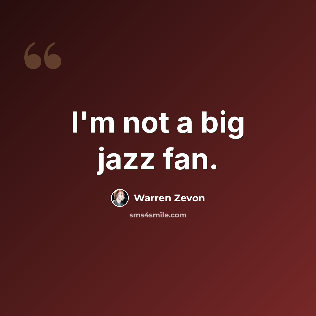 “I'm not a big jazz fan.” quote by Warren Zevon