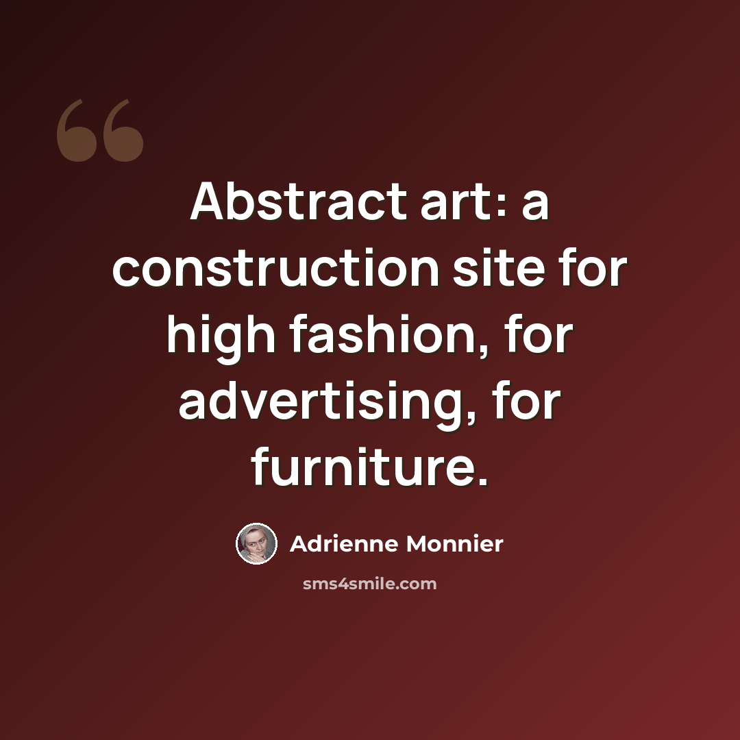 “Abstract art: a construction site for high fashion, for advertising, for furniture.” quote by Adrienne Monnier