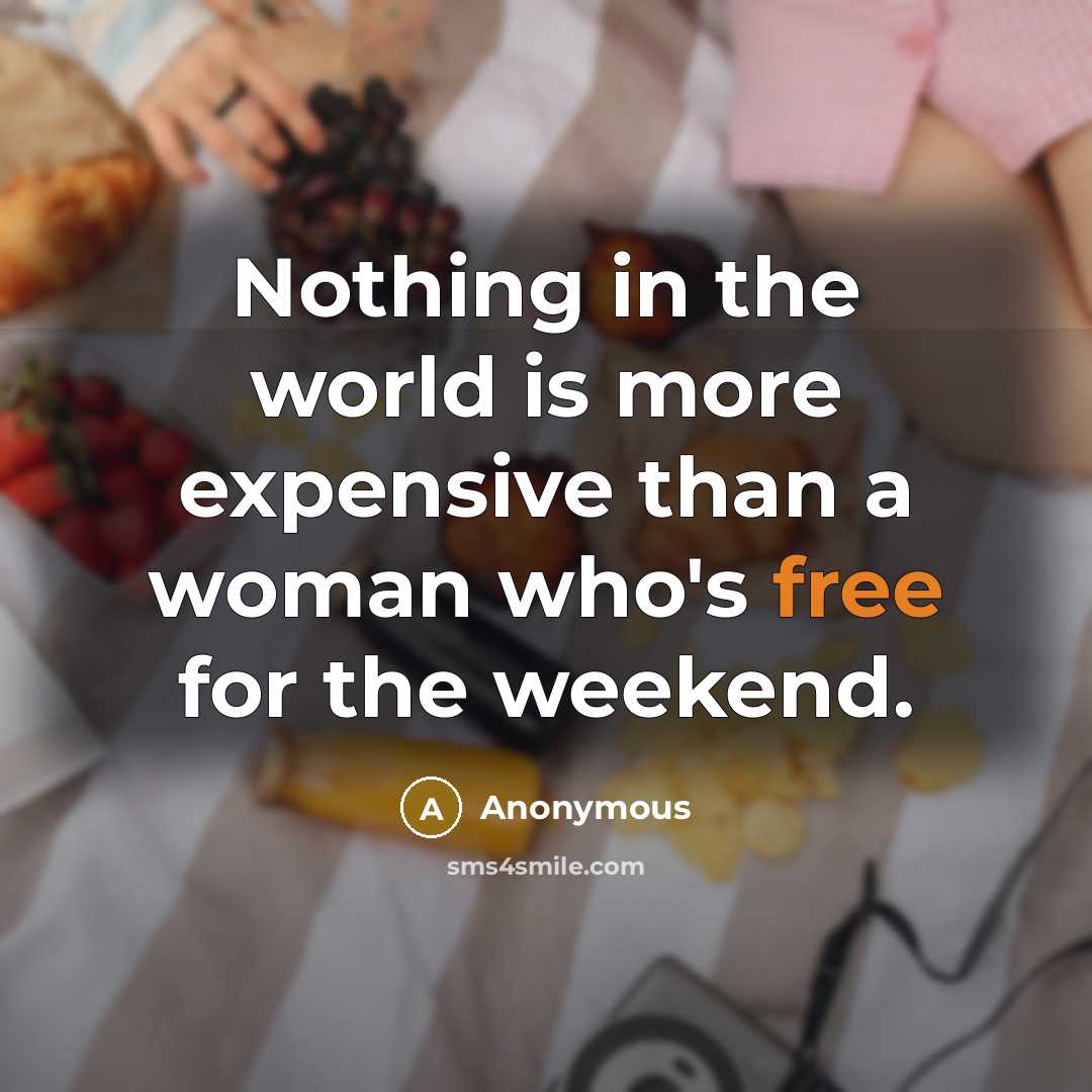 “Nothing in the world is more expensive than a woman who's free for the weekend.” quote by Anonymous