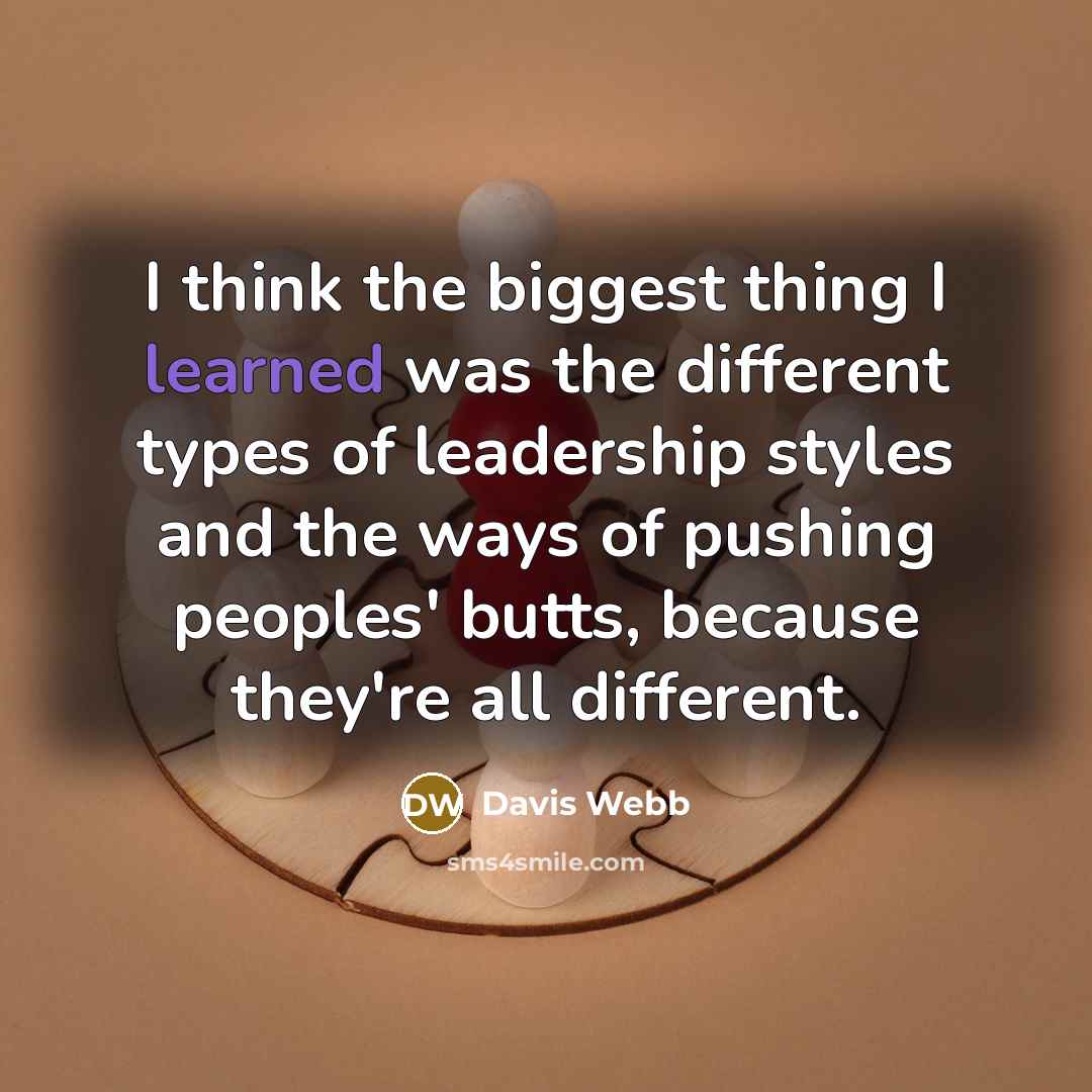 “I think the biggest thing I learned was the different types of leadership styles and the ways of pushing peoples' butts, because they're all different.” quote by Davis Webb
