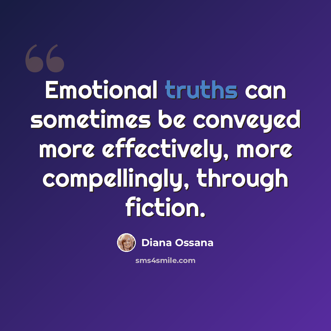 “Emotional truths can sometimes be conveyed more effectively, more compellingly, through fiction.” quote by Diana Ossana