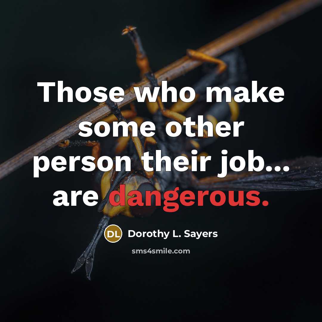 “Those who make some other person their job... are dangerous.” quote by Dorothy L. Sayers