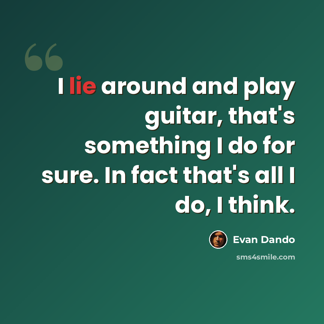 “I lie around and play guitar, that's something I do for sure. In fact that's all I do, I think.” quote by Evan Dando