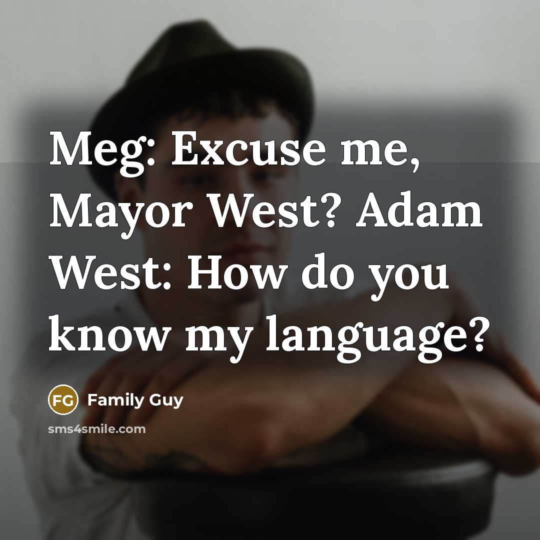 “Meg: Excuse me, Mayor West? Adam West: How do you know my language?” quote by Family Guy