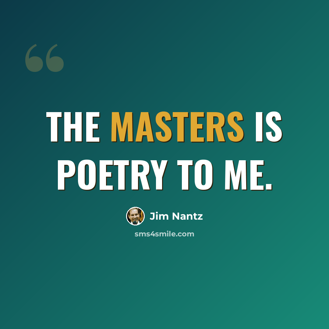 “The Masters is poetry to me.” quote by Jim Nantz