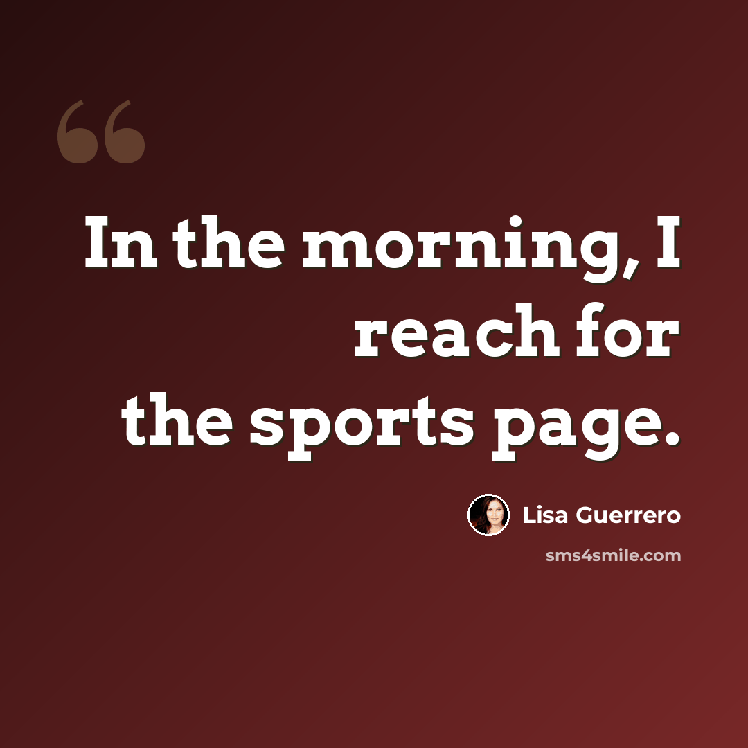 “In the morning, I reach for the sports page.” quote by Lisa Guerrero
