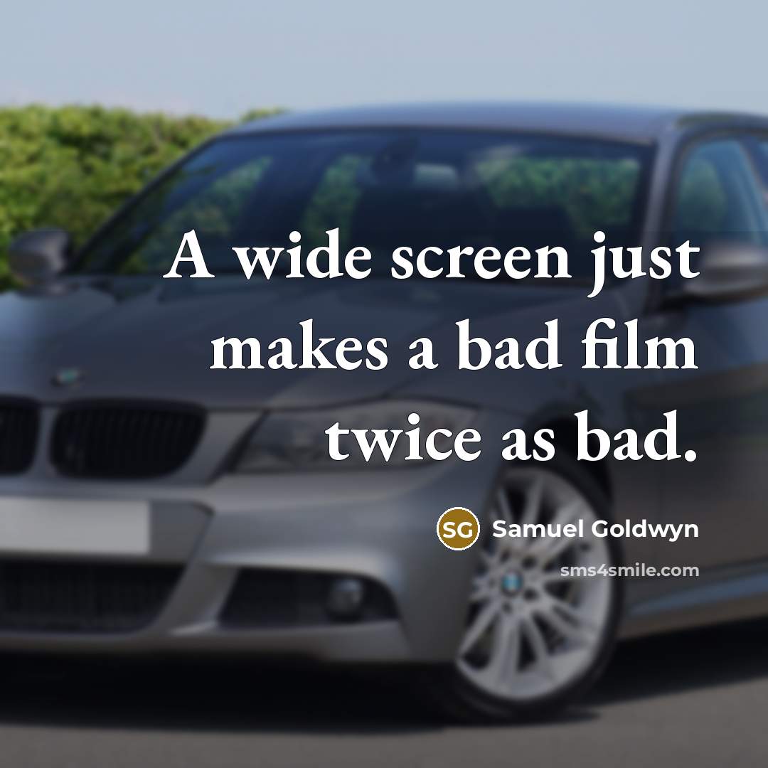 “A wide screen just makes a bad film twice as bad.” quote by Samuel Goldwyn